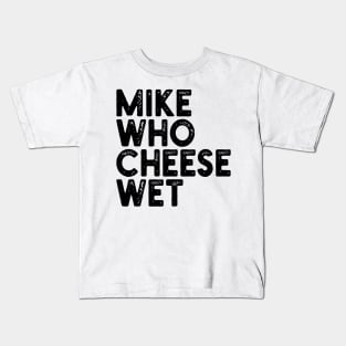 Mike Who Cheese Wet Kids T-Shirt